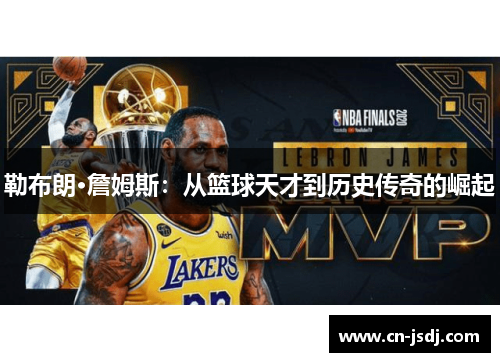 勒布朗·詹姆斯：从篮球天才到历史传奇的崛起