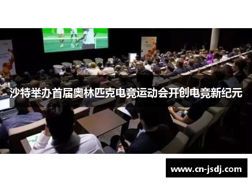 沙特举办首届奥林匹克电竞运动会开创电竞新纪元