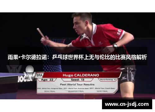 雨果·卡尔德拉诺：乒乓球世界杯上无与伦比的比赛风格解析