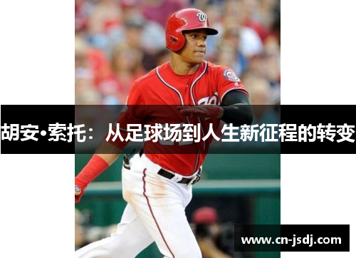 胡安·索托：从足球场到人生新征程的转变