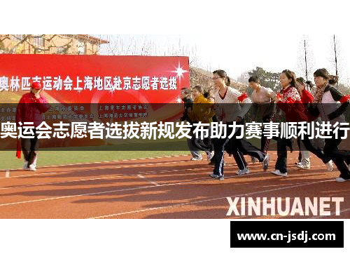 奥运会志愿者选拔新规发布助力赛事顺利进行