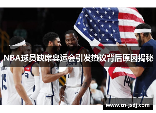NBA球员缺席奥运会引发热议背后原因揭秘